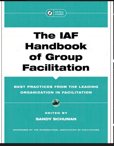 The IAF Handbook of Group Facilitation BEST PRACTICES FROM THE LEADING ORGANIZATION IN FACILITATION