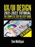 UX/UI Design 2021-2022 Tutorial for Beginners: The Complete Step by Step Guide to UX/UI Design and Best Practices for designers with no Experience