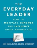 The Everyday Leader How To Motivate, Empower and Influence Those Around You
